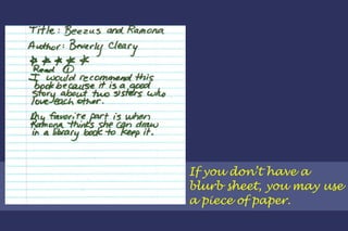 If you don’t have a  blurb sheet, you may use  a piece of paper. 