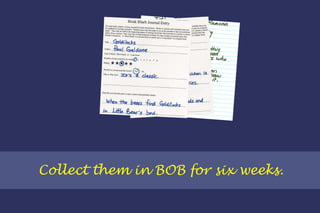 Collect them in BOB for six weeks. 