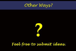 Other Ways? ? Feel free to submit ideas. 