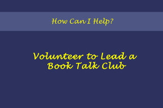 How Can I Help? Volunteer to Lead a  Book Talk Club 