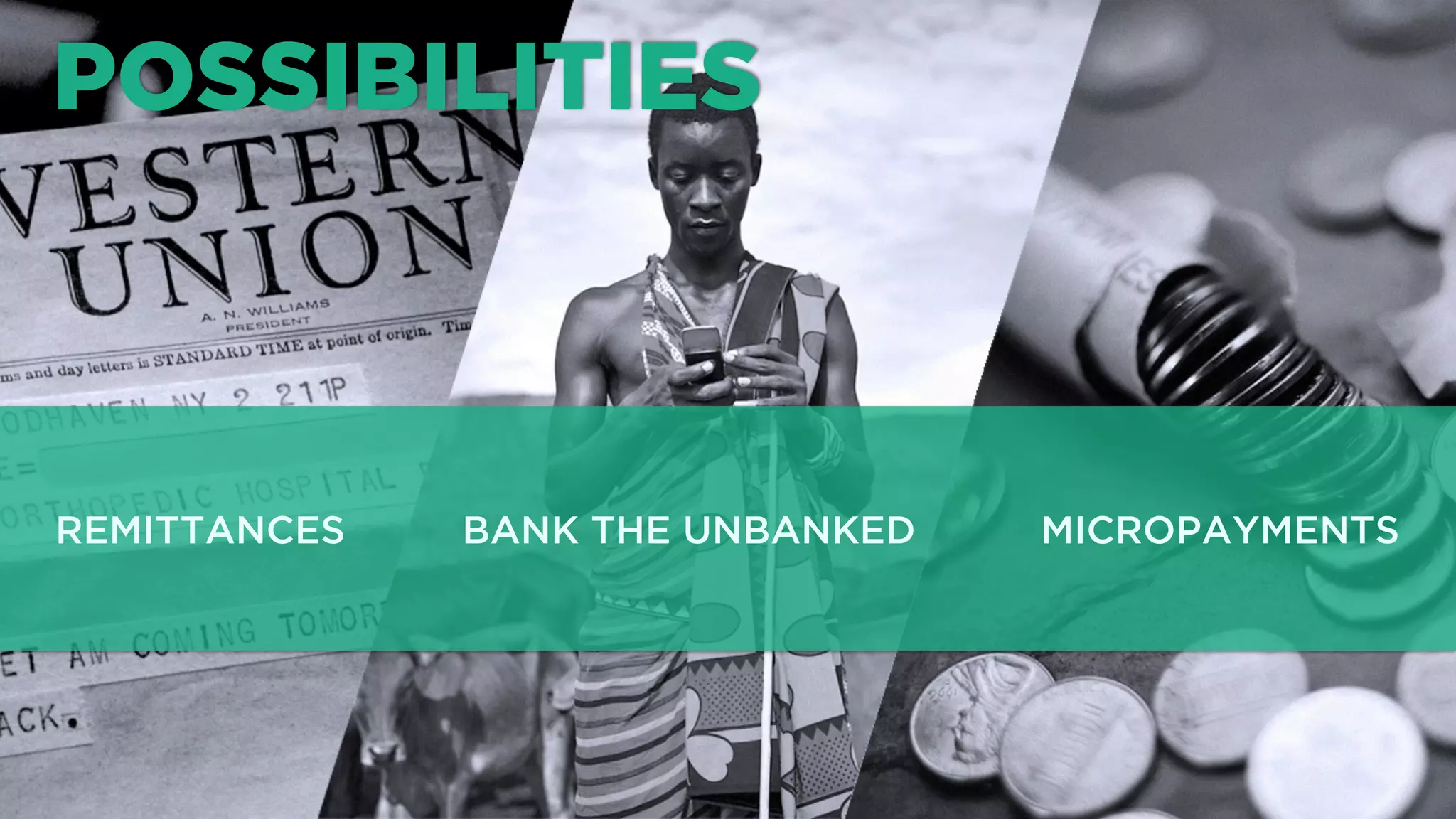 POSSIBILITIES
REMITTANCES MICROPAYMENTSBANK THE UNBANKED
 