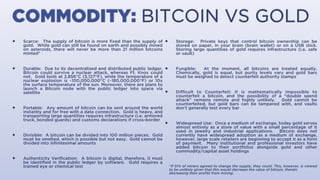 COMMODITY: BITCOIN VS GOLD
• Scarce: The supply of bitcoin is more ﬁxed than the supply of gold. While
gold can still be f...