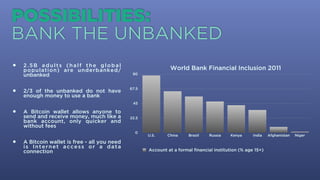 • 2.5 Billion adults (half the global
population) are underbanked/
unbanked.
• 2/3 of the unbanked do not have
enough mone...