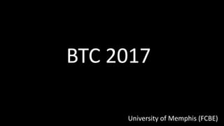 BTC 2017
University of Memphis (FCBE)
 