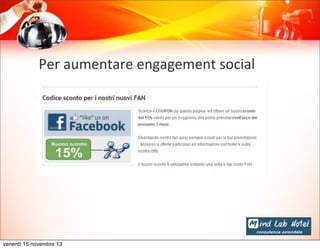 Per	
  aumentare	
  engagement	
  social

venerdì 15 novembre 13

 