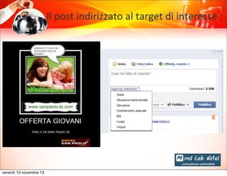 Il	
  post	
  indirizzato	
  al	
  target	
  di	
  interesse	
  :

venerdì 15 novembre 13

 