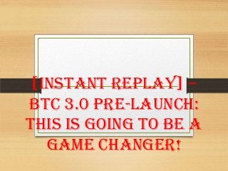 [Instant Replay] –
BTC 3.0 Pre-Launch:
This Is Going To Be A
Game Changer!
 