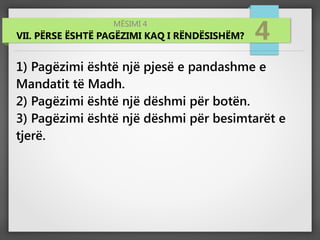 MËSIMI 4
VII. PËRSE ËSHTË PAGËZIMI KAQ I RËNDËSISHËM? 4
1) Pagëzimi është një pjesë e pandashme e
Mandatit të Madh.
2) Pagëzimi është një dëshmi për botën.
3) Pagëzimi është një dëshmi për besimtarët e
tjerë.
 