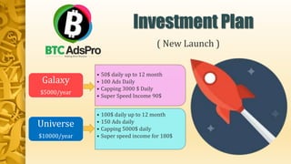 • 50$ daily up to 12 month
• 100 Ads Daily
• Capping 3000 $ Daily
• Super Speed Income 90$
Galaxy
$5000/year
• 100$ daily up to 12 month
• 150 Ads daily
• Capping 5000$ daily
• Super speed income for 180$
Universe
$10000/year
Investment Plan
( New Launch )
 