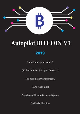 Autopilot BITCOIN V3
2019
La méthode fonctionne !
(45 Euros le 1er jour puis 50 etc ...)
Pas besoin d'investissement.
100% Auto-pilot
Prend max 20 minutes à configurer.
Facile d'utilisation
 