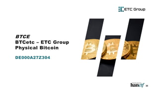 BTCE
BTCetc – ETC Group
Physical Bitcoin
DE000A27Z304
20
 