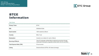 BTCE
Information
25
Key Facts
Primary Ticker BTCE
ISIN DE000A27Z304
Asset backed 100% backed by Bitcoin
Custody BitCo Trust
Redemption Investors can redeem for cash or Bitcoin
Sourcing of Bitcoin
This ETC allocates verified Bitcoin entering the structure through
Authorised Participants (regulated entities within the EU and EEA)
Total Expense Ratio (TER) 2% per annum
Listing Deutsche Borse XETRA, SIX Swiss Exchange
TER | 200 bps
Physically Allocated Bitcoin
BTCetc – ETC Group Physical Bitcoin
 