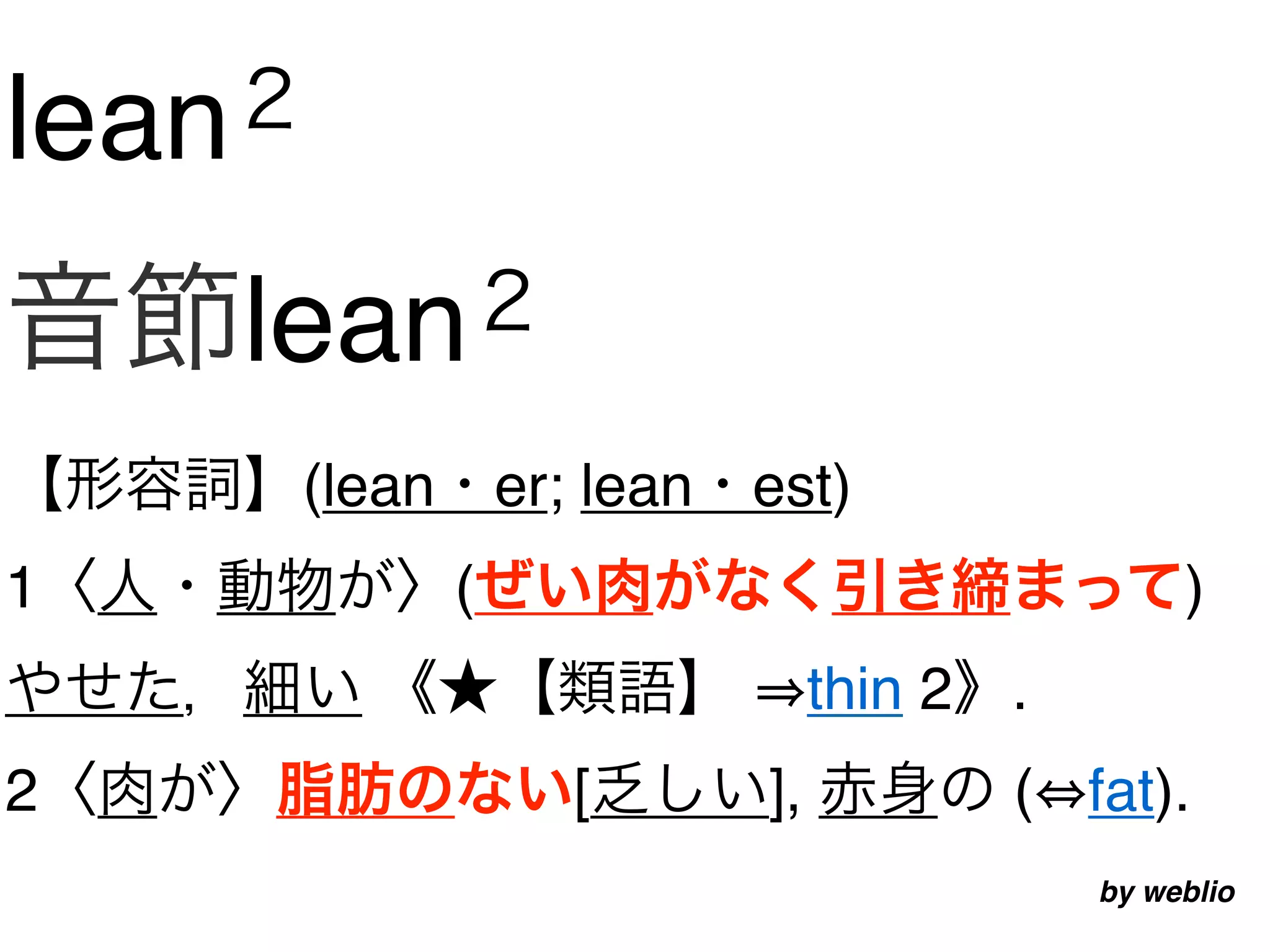 lean
       lean
        (lean       er; lean   est)
1               (                                     )
                                    thin 2   .
2                      [       ],            ( fat).
                                                 by weblio
 