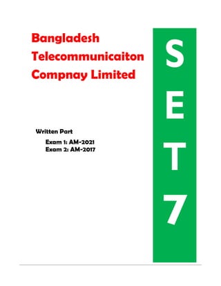 Bangladesh
Telecommunicaiton
Compnay Limited
Written Part
Exam 1: AM-2021
Exam 2: AM-2017
S
E
T
7
 