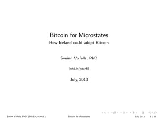 Bitcoin for Microstates
How Iceland could adopt Bitcoin

Sveinn Valfells, PhD
linkd.in/wtaHi5

July, 2013

Sveinn Valfells, PhD (linkd.in/wtaHi5 )

Bitcoin for Microstates

July, 2013

1 / 18

 
