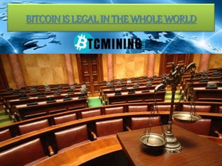 BITCOIN IS LEGAL IN THE WHOLE WORLD
 