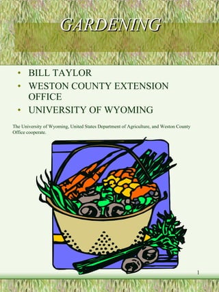GARDENING ,[object Object],[object Object],[object Object],The University of Wyoming, United States Department of Agriculture, and Weston County Office cooperate. 