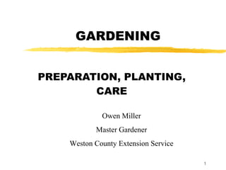 GARDENING PREPARATION, PLANTING, CARE Owen Miller Master Gardener Weston County Extension Service 