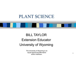 PLANT SCIENCE BILL TAYLOR Extension Educator University of Wyoming 