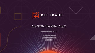 Are STOs the Killer App?
20 November 2018
Jonathon Miller
@jdesmondmiller
@btradeio
 