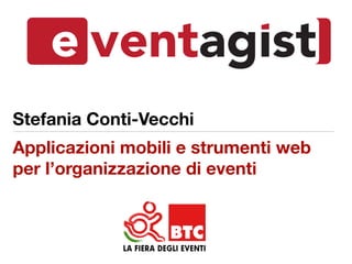 Stefania Conti-Vecchi
Applicazioni mobili e strumenti web
per l’organizzazione di eventi
 