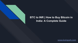 BTC to INR | How to Buy Bitcoin in
India: A Complete Guide
www.koinpark.com
 