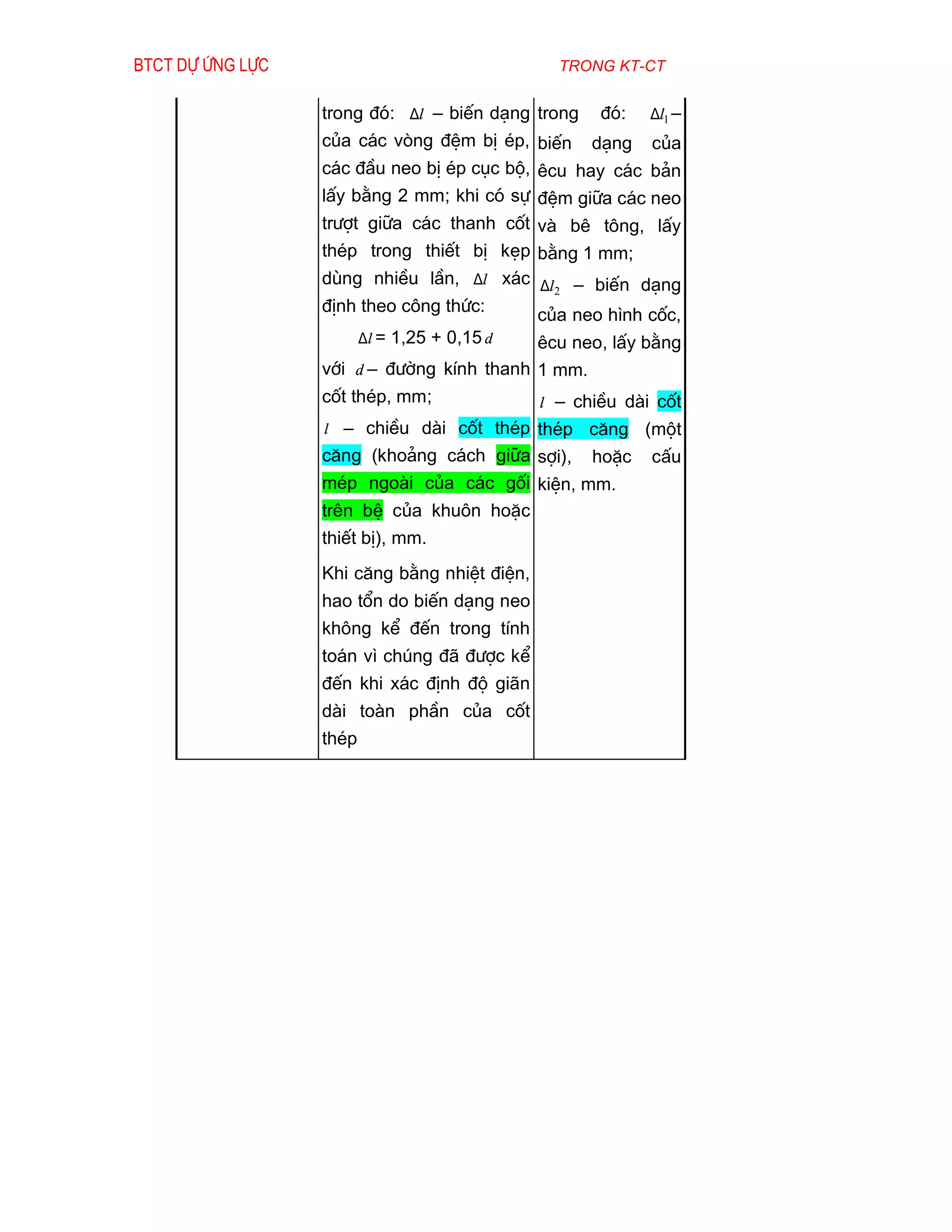 Btct dù øng lùc                               trong kt-ct


                  trong ®ã: ∆l – biÕn d¹ng trong   ®ã:   ∆l1 –
                  cña c¸c vßng ®Öm bÞ Ðp, biÕn d¹ng cña
                  c¸c ®Çu neo bÞ Ðp côc bé, ªcu hay c¸c b¶n
                  lÊy b»ng 2 mm; khi cã sù ®Öm gi÷a c¸c neo
                  tr­ît gi÷a c¸c thanh cèt vµ bª t«ng, lÊy
                  thÐp trong thiÕt bÞ kÑp b»ng 1 mm;
                  dïng nhiÒu lÇn, ∆l x¸c ∆l – biÕn d¹ng
                                           2
                  ®Þnh theo c«ng thøc:   cña neo h×nh cèc,
                      ∆l = 1,25 + 0,15 d ªcu neo, lÊy b»ng
                  víi d – ®­êng kÝnh thanh 1 mm.
                  cèt thÐp, mm;            l – chiÒu dµi cèt
                  l – chiÒu dµi cèt thÐp thÐp c¨ng (mét
                  c¨ng (kho¶ng c¸ch gi÷a sîi), hoÆc      cÊu
                  mÐp ngoµi cña c¸c gèi kiÖn, mm.
                  trªn bÖ cña khu«n hoÆc
                  thiÕt bÞ), mm.
                  Khi c¨ng b»ng nhiÖt ®iÖn,
                  hao tæn do biÕn d¹ng neo
                  kh«ng kÓ ®Õn trong tÝnh
                  to¸n v× chóng ®· ®­îc kÓ
                  ®Õn khi x¸c ®Þnh ®é gi·n
                  dµi toµn phÇn cña cèt
                  thÐp
 