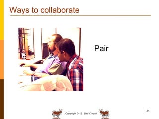Ways to collaborate



                                        Pair




                                               24
...