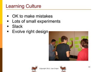 Learning Culture

   OK to make mistakes
   Lots of small experiments
   Slack
   Evolve right design




            ...