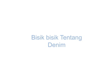 Bisik bisik Tentang
      Denim
 