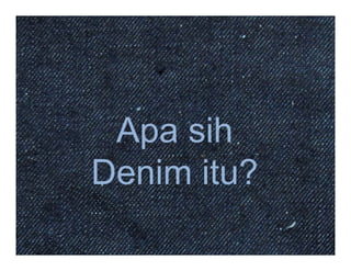 Apa sih
Denim itu?
 