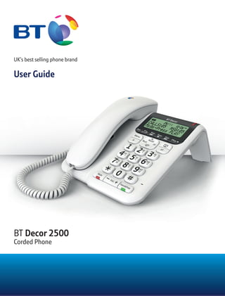 UK’s best selling phone brand
User Guide
BT Decor 2500
Corded Phone
 