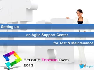 Setting up

             an Agile Support Center

                           for Test & Maintenance




   #SQASC                                   #SQASC
 