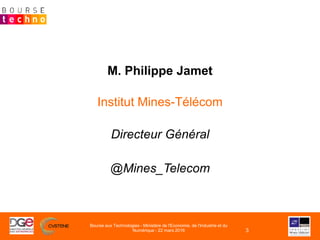 M. Philippe Jamet
Institut Mines-Télécom
Directeur Général
@Mines_Telecom
Bourse aux Technologies - Ministère de l'Economi...