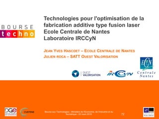 Technologies pour l'optimisation de la
fabrication additive type fusion laser
Ecole Centrale de Nantes
Laboratoire IRCCyN
...