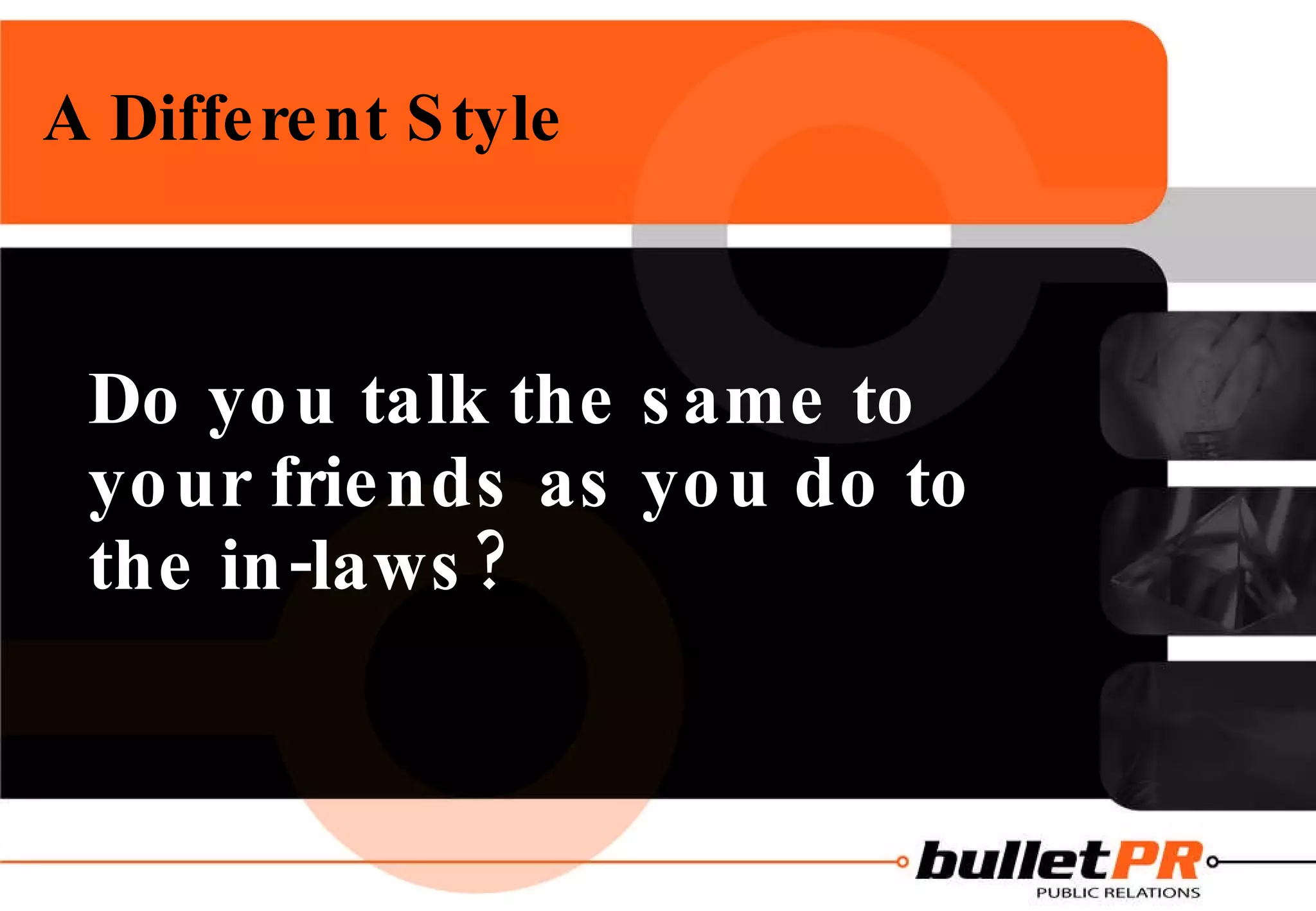 A Different Style Do you talk the same to your friends as you do to the in-laws? 