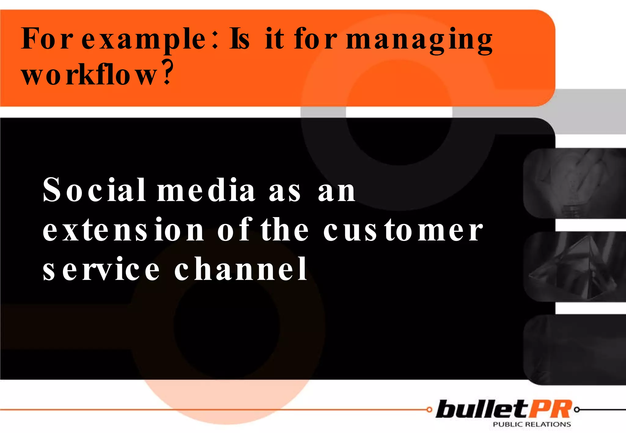 For example: Is it for managing workflow? Social media as an extension of the customer service channel 