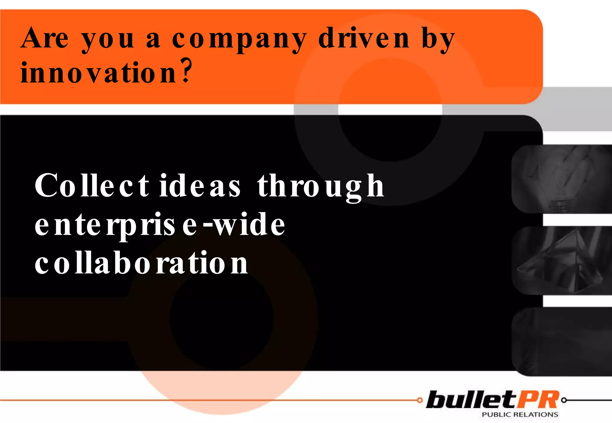 Are you a company driven by innovation? Collect ideas through enterprise-wide collaboration 