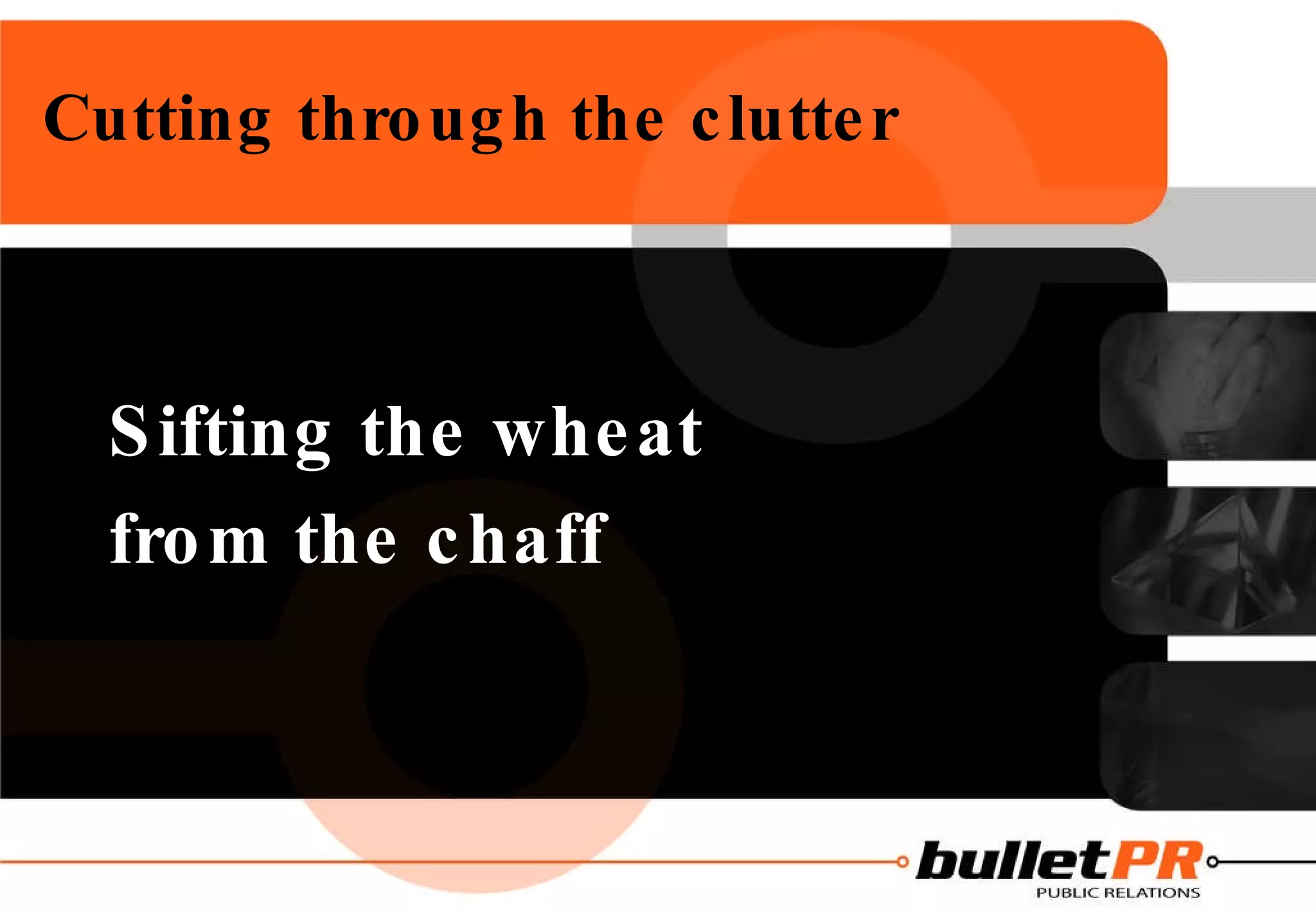 Cutting through the clutter   Sifting the wheat  from the chaff  