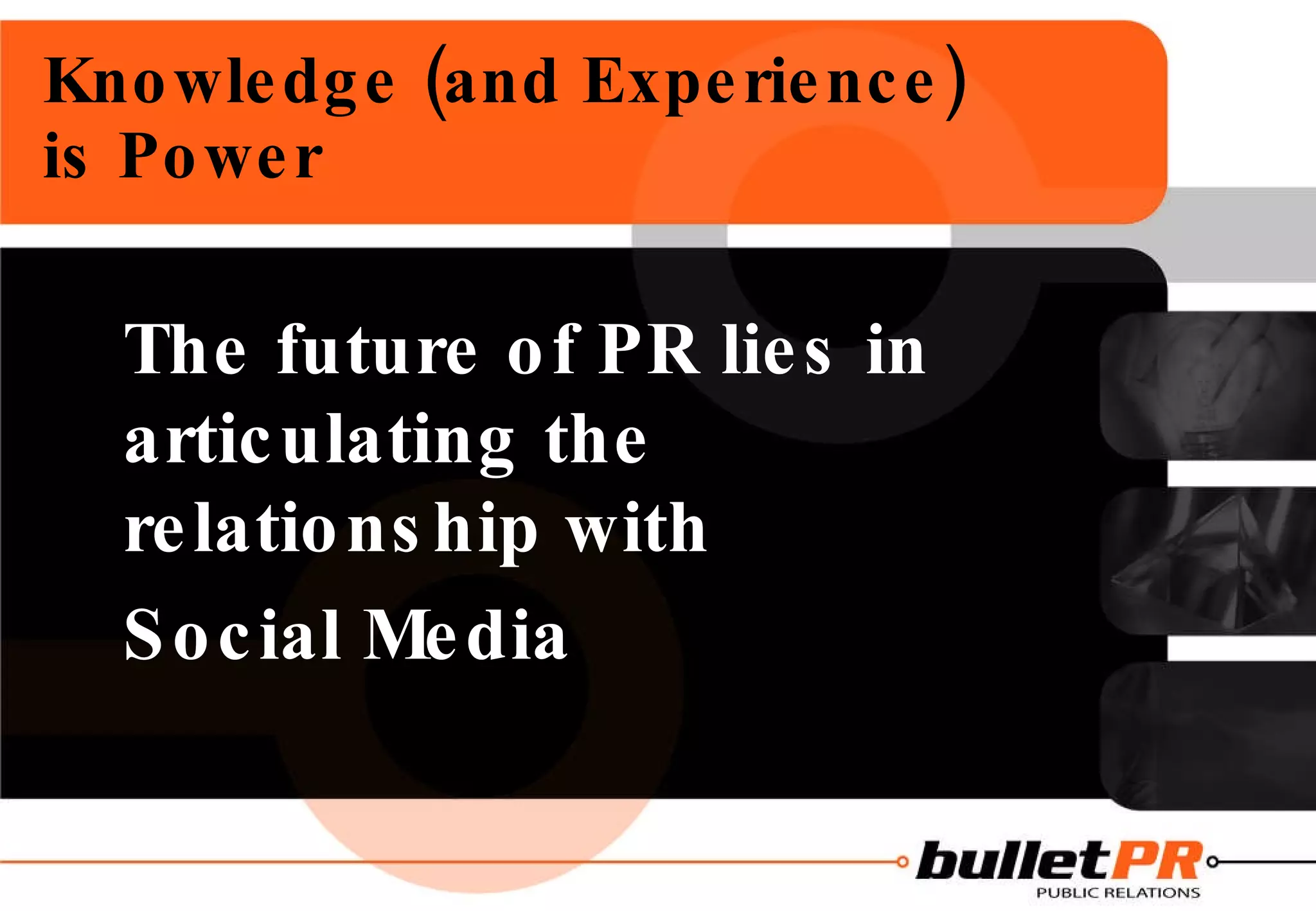 Knowledge (and Experience) is Power   The future of PR lies in articulating the relationship with Social Media 