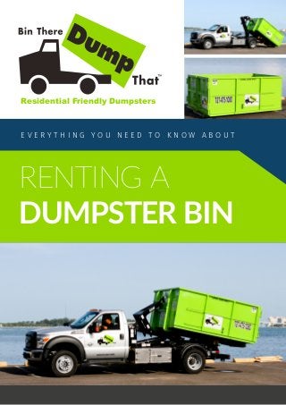 Residential Friendly Dumpsters
™
Renting A
Dumpster Bin
E v e r y t h i n g Y o u Nee d T o K n o w A b o u t
 
