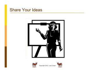 Share Your Ideas




              Copyright 2012: Lisa Crispin
 