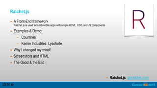 Ratchet.js
▪ A Front-End framework 
Ratchet.js is used to build mobile apps with simple HTML‚ CSS‚ and JS components
▪ Examples & Demo:
– Countries
– Kemin Industries: Lysoforte
▪ Why I changed my mind!
▪ Screenshots and HTML
▪ The Good & the Bad
▪ Ratchet.js goratchet.com
 