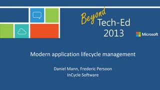 Modern application lifecycle management
Daniel Mann, Frederic Persoon
InCycle Software

 