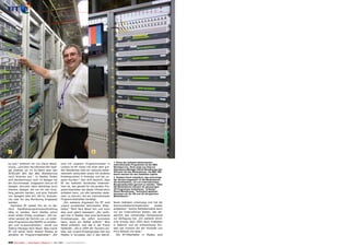 1                                                                                    2


                                                                                                  1. Eines der weltweit bekanntesten
ka aus,“ erfahren wir von David Wood-                   sind mit unserem Programmcenter in        internationalen Programme ist der BBC
house, „und über die kleineren 8m Spie-                 London im BT Tower mit einer sehr gro-    Worldservice. Stolz zeigt uns Satcom
gel strahlen wir im Ku-Band über den                    ßen Bandbreite über ein optische Kabel-   Operations Manager David Woodhouse den
                                                                                                  Schrank mit den Modulatoren, die BBC WS
INTELSAT 805 den BBC Worldservice                       netzwerk verbunden sowie mit anderen      bereit machen für den Satelliten-Uplink.
nach Amerika aus.“ In Madley finden                     Knotenpunkten in Amerika und bei un-      2. Soeben frisch installiert: das sind einige
sich darüberhinaus noch 10 Spiegel mit                  seren Kunden.“ Hier wird deutlich, dass   der derzeit insgesamt 14 HD-Modulatoren,
8m Durchmesser. Insgesamt sind es 65                    BT ein weltweit vernetztes Unterneh-      die bereitstehen, um von internationalen
                                                                                                  Broadcastkunden genutzt zu werden. "Über
Spiegel, darunter dann allerdings auch                  men ist, das gerade für die großen Pro-   HD-Modulatoren können wir genausogut
kleinere Spiegel, die nur für den Emp-                  grammbetreiber die ideale Infrastruktur   3D Programme modulieren," erläutert
                                                                                                  David Woodhouse, "technisch gesehen
fang genutzt werden, und eine Vielzahl                  anbieten kann, um alle Varianten abde-    benutzen wir für HD und 3D die gleichen
von Spiegeln aller Art, die für Testzwe-                cken zu können, die ein internationaler   Modulatoren."
cke oder für das Monitoring eingesetzt                  Programmbetreiber benötigt.
werden.                                                   „Ein weiteres Argument für BT sind      fenen Gebieten unterwegs und hat die
  Nachdem BT wieder frei ist, im Be-                    unsere exzellenten technischen Mitar-     Kommunikationsinfrastruktur      wieder
reich Satellitenprogrammausstrahlung                    beiter,“ fährt Nick Wood fort und kann    aufgebaut.“ Solche Notfalleinsätze kann
tätig zu werden, kann Madley schon                      dies auch gleich beweisen: „Wir verfü-    nur ein Unternehmen leisten, das tat-
einen ersten Erfolg vorweisen: „Wir be-                 gen hier in Madley über eine technische   sächlich das notwendige Fachpersonal
reiten gerade die Technik vor, um arabi-                Einsatzgruppe, die sofort ausrücken       zur Verfügung hat. „Ein weiterer ähnli-
sche Programme des BADR4 zu empfan-                     kann, wenn ein Notfall auftritt.“ Nick    cher Einsatz kam 2005 beim Erdbeben
gen und re-auszustrahlen,“ verrät uns                   Wood erläutert, was das in der Praxis     in Kashmir und ein erfreulicherer Ein-
Station Manager Nick Wood. Was macht                    bedeutet: „Als in 2004 der Tsunami wü-    satz war kürzlich bei der Hochzeit von
BT mit seiner Earth Station Madley so                   tete, war unsere Einsatzgruppe hier aus   Prinz William mit Kate.“
attraktiv für Programmbetreiber? „Wir                   Madley in kürzester Zeit in den betrof-     Die BT-Mitarbeiter in Madley sind


208 TELE-satellite — Global Digital TV Magazine — 10-1
                                                     1/201 — www.TELE-satellite.com
                                                         1
 