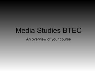 Media Studies BTEC An overview of your course 