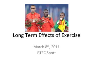 Long Term Effects of Exercise March 8 th , 2011 BTEC Sport 