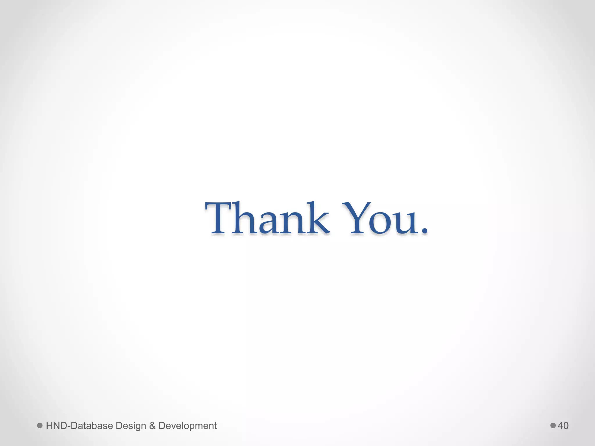 Thank You.
HND-Database Design & Development 40
 