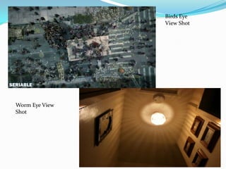 Birds Eye
                View Shot




Worm Eye View
Shot
 