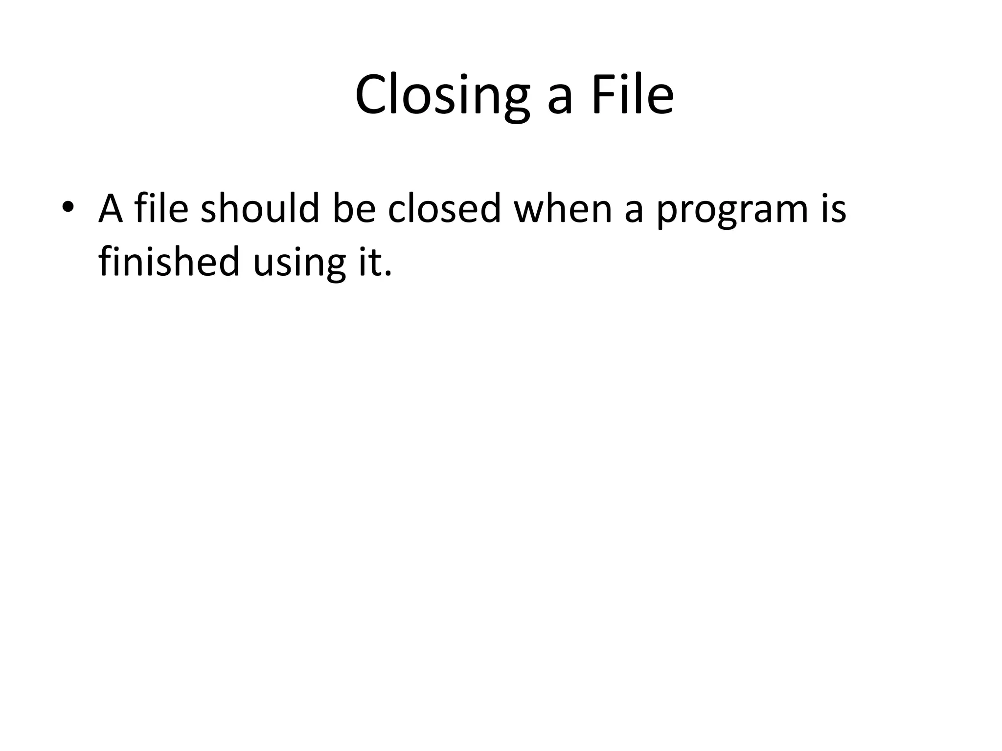Closing a File • A file should be closed when a program is finished using it. 